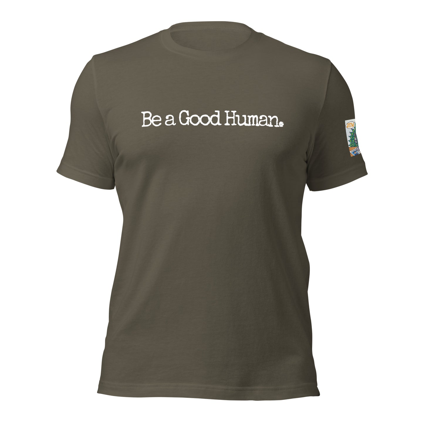 Be A Good Human. T Shirt -JITM On Sleeve