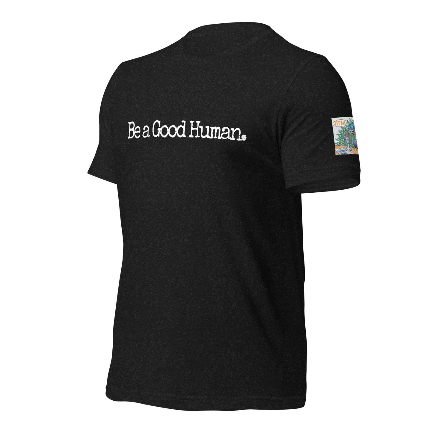 Be A Good Human. T Shirt -JITM On Sleeve