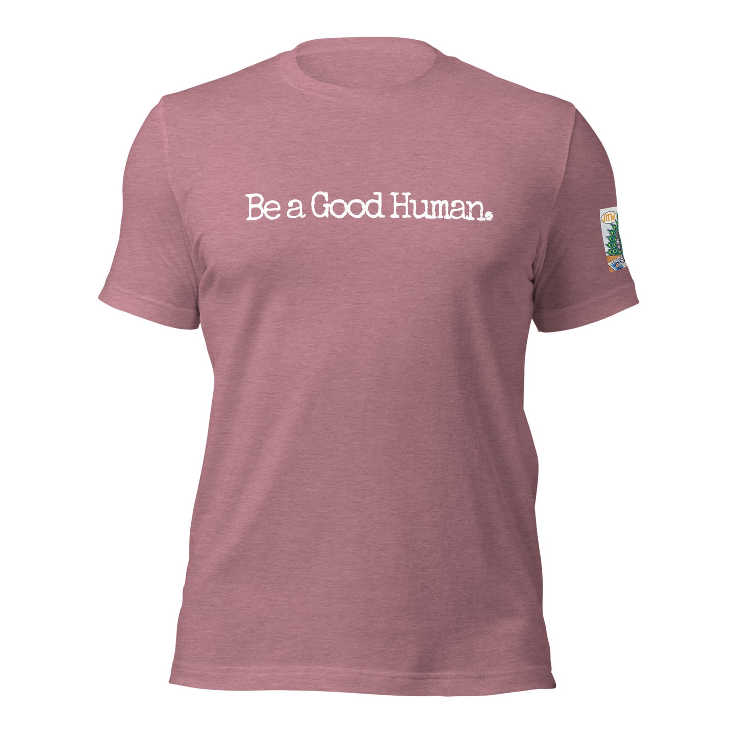 Be A Good Human. T Shirt -JITM On Sleeve