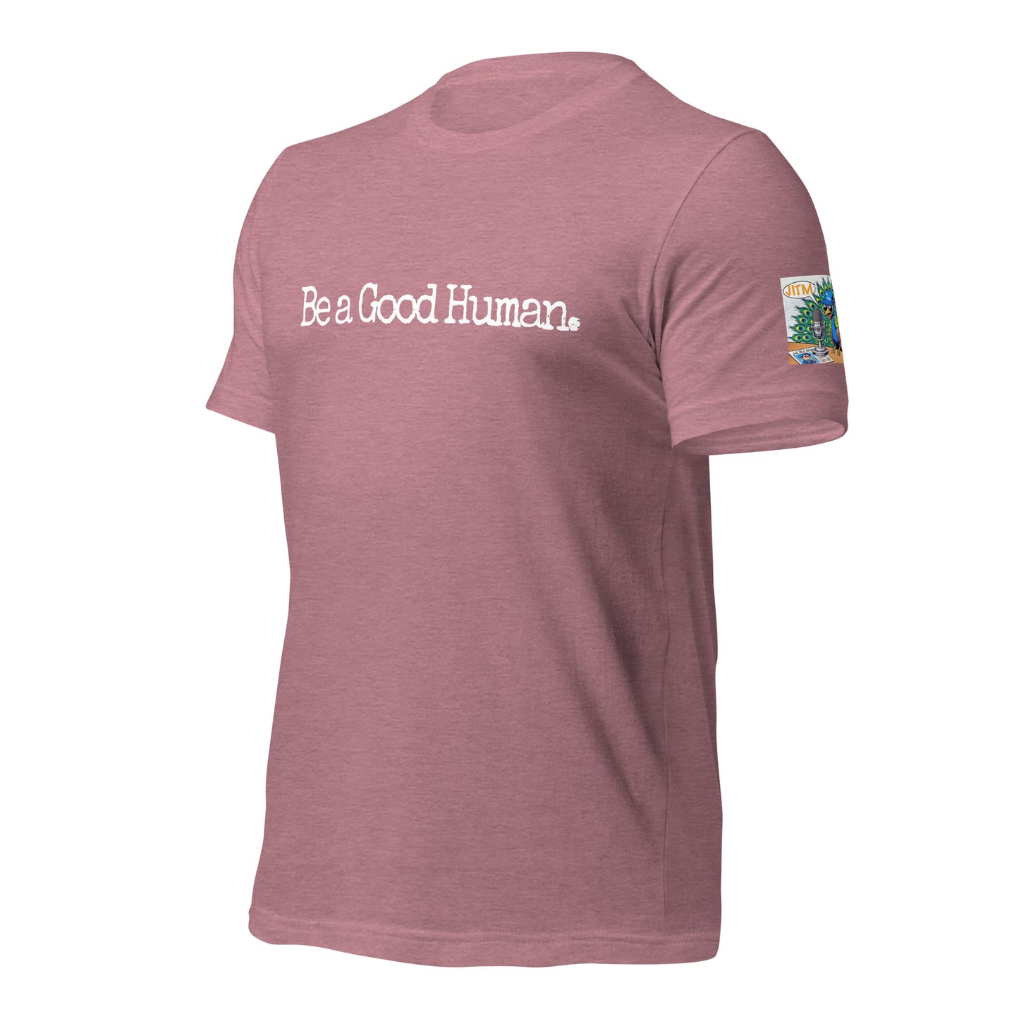 Be A Good Human. T Shirt -JITM On Sleeve