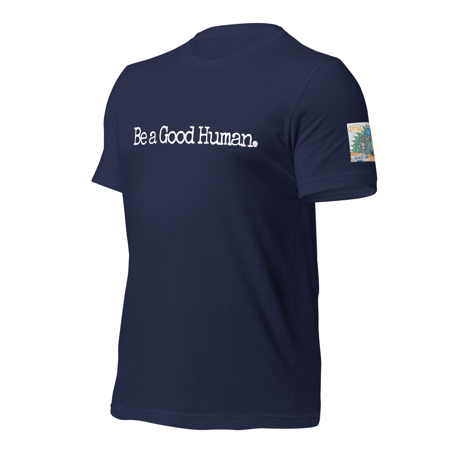 Be A Good Human. T Shirt -JITM On Sleeve