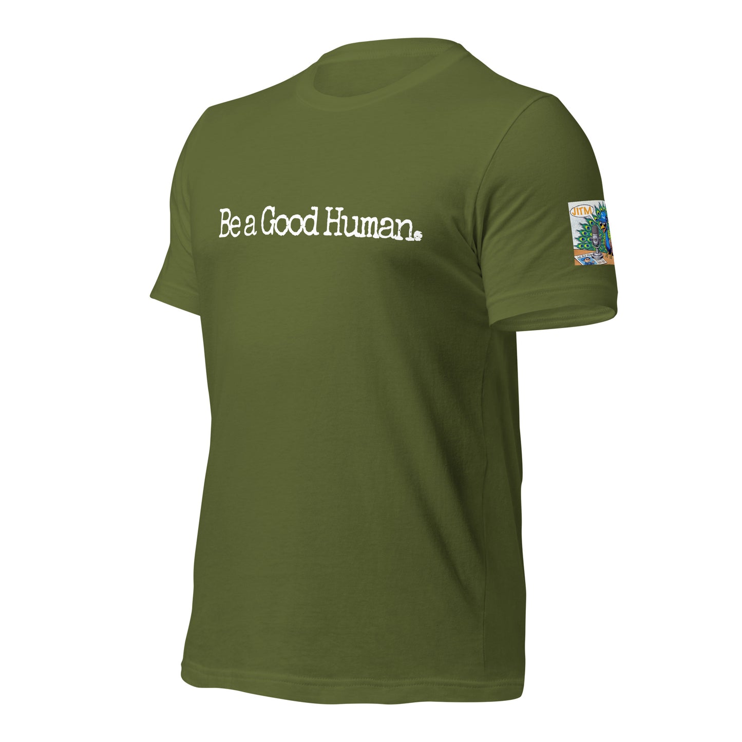 Be A Good Human. T Shirt -JITM On Sleeve