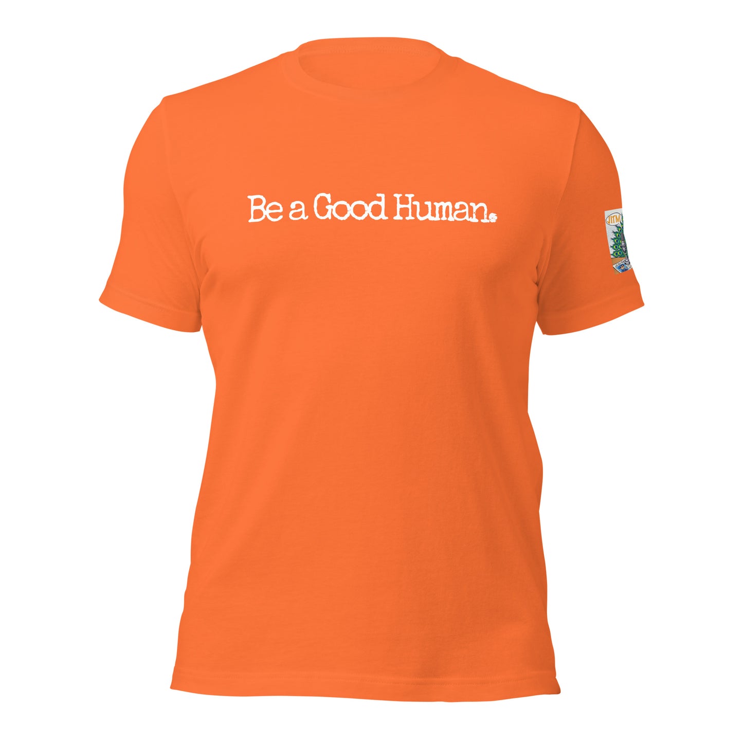 Be A Good Human. T Shirt -JITM On Sleeve