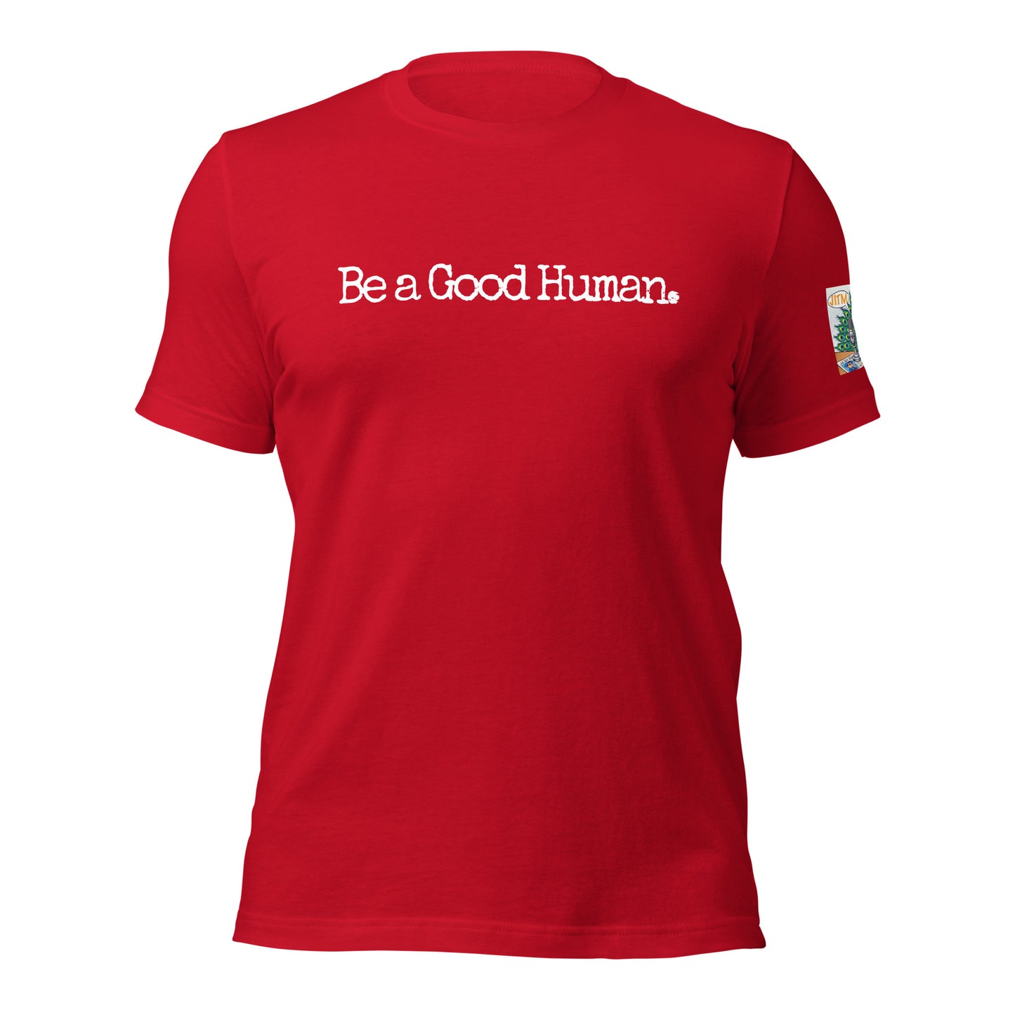 Be A Good Human. T Shirt -JITM On Sleeve