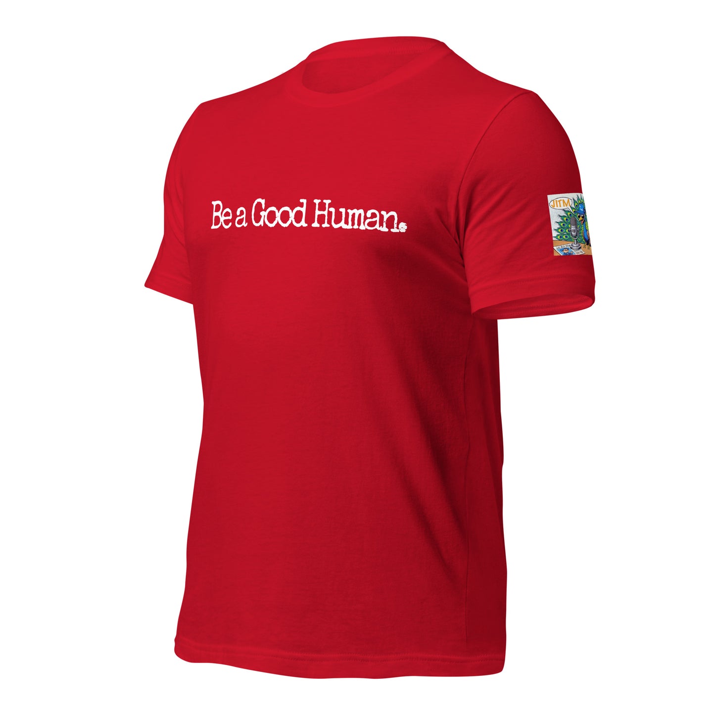 Be A Good Human. T Shirt -JITM On Sleeve