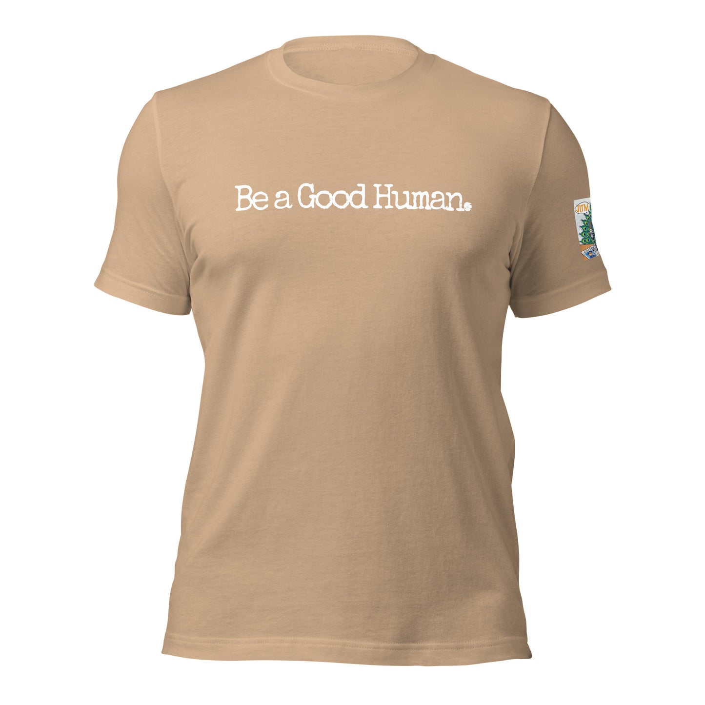 Be A Good Human. T Shirt -JITM On Sleeve