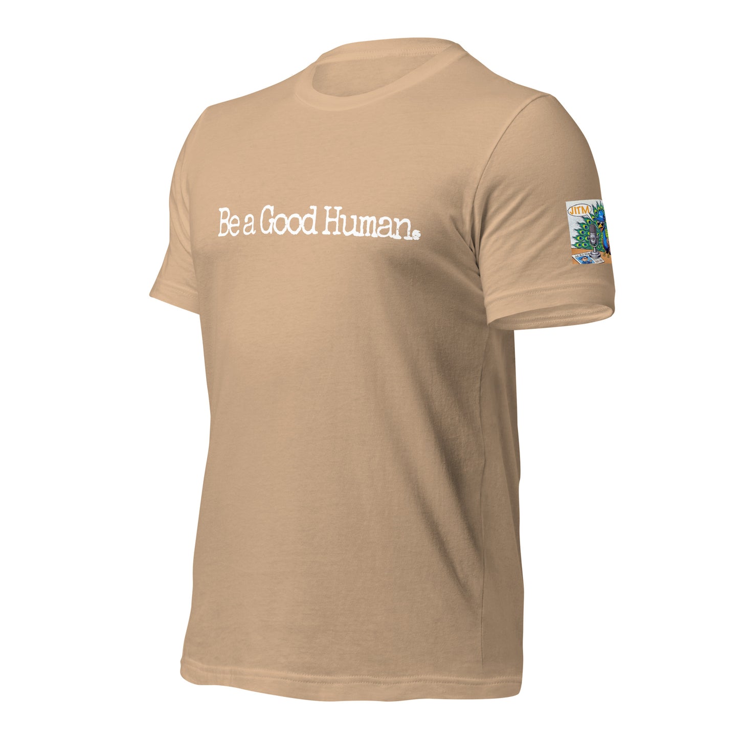 Be A Good Human. T Shirt -JITM On Sleeve